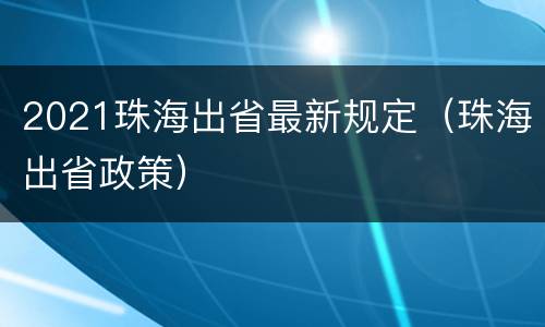 2021珠海出省最新规定（珠海出省政策）