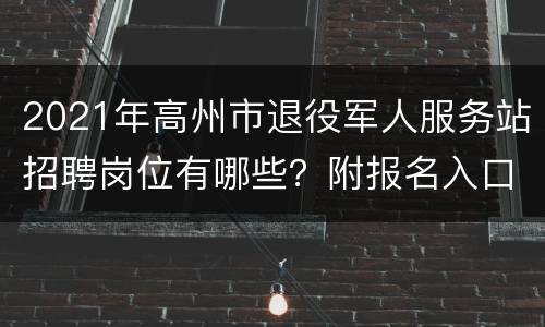 2021年高州市退役军人服务站招聘岗位有哪些？附报名入口