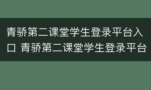 青骄第二课堂学生登录平台入口 青骄第二课堂学生登录平台入口2020