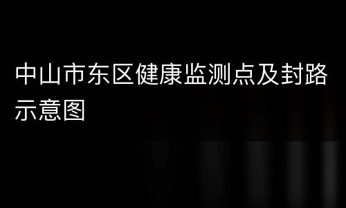 中山市东区健康监测点及封路示意图
