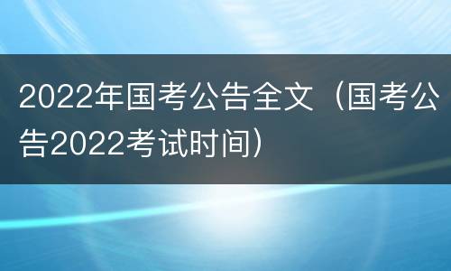 2022年国考公告全文（国考公告2022考试时间）