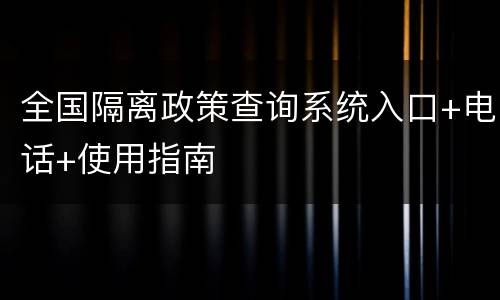 全国隔离政策查询系统入口+电话+使用指南