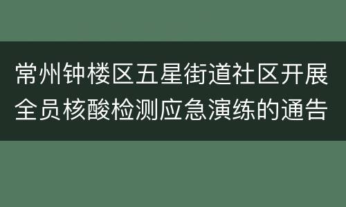 常州钟楼区五星街道社区开展全员核酸检测应急演练的通告