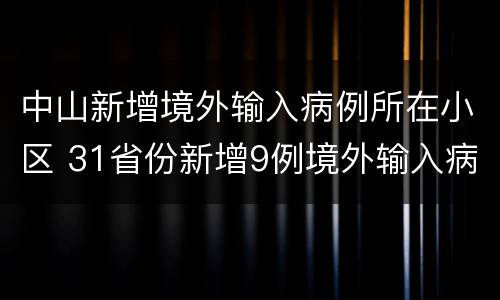 中山新增境外输入病例所在小区 31省份新增9例境外输入病例 业主