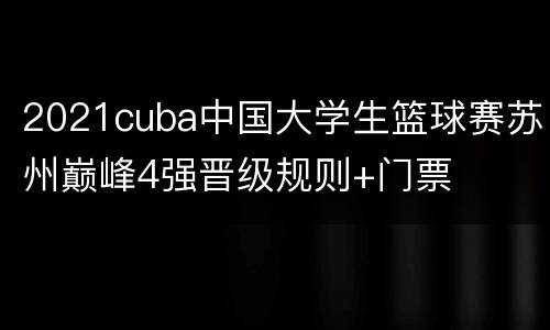 2021cuba中国大学生篮球赛苏州巅峰4强晋级规则+门票