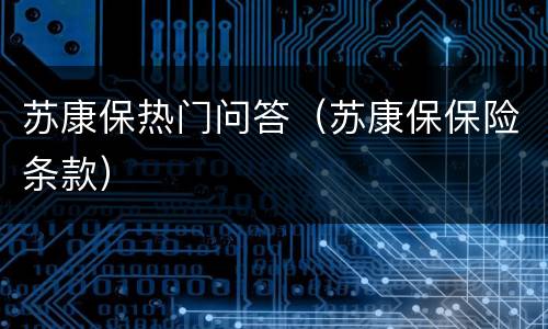 苏康保热门问答（苏康保保险条款）
