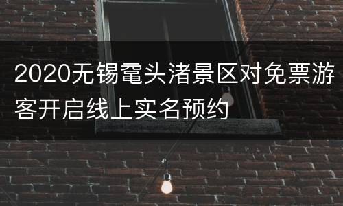 2020无锡鼋头渚景区对免票游客开启线上实名预约