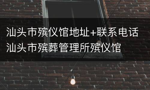 汕头市殡仪馆地址+联系电话 汕头市殡葬管理所殡仪馆