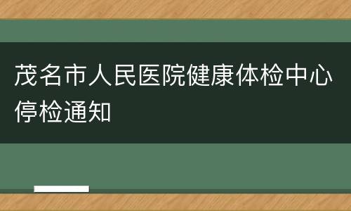 茂名市人民医院健康体检中心停检通知