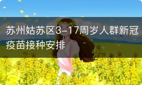 苏州姑苏区3-17周岁人群新冠疫苗接种安排