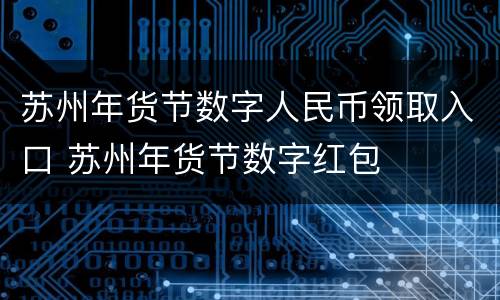 苏州年货节数字人民币领取入口 苏州年货节数字红包