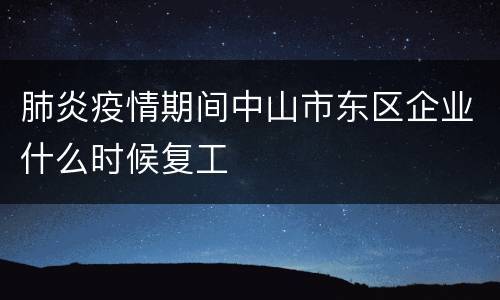 肺炎疫情期间中山市东区企业什么时候复工