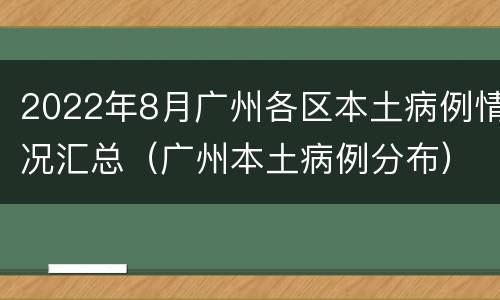 2022年8月广州各区本土病例情况汇总（广州本土病例分布）