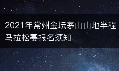 2021年常州金坛茅山山地半程马拉松赛报名须知