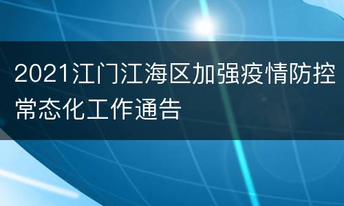 2021江门江海区加强疫情防控常态化工作通告
