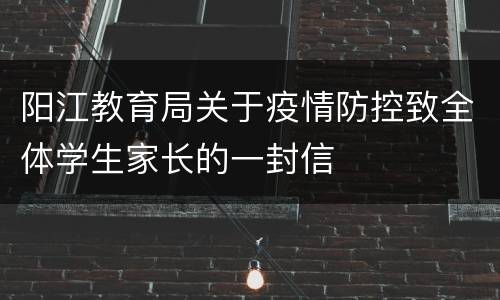 阳江教育局关于疫情防控致全体学生家长的一封信