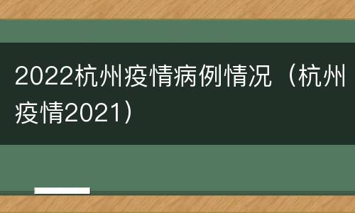 2022杭州疫情病例情况（杭州疫情2021）