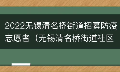 2022无锡清名桥街道招募防疫志愿者（无锡清名桥街道社区医院）