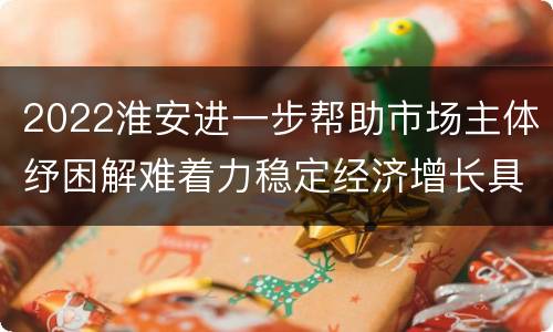 2022淮安进一步帮助市场主体纾困解难着力稳定经济增长具体实施细则（原文）