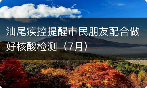 汕尾疾控提醒市民朋友配合做好核酸检测（7月）
