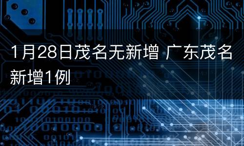 1月28日茂名无新增 广东茂名新增1例