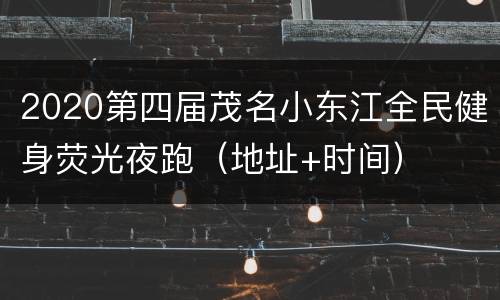2020第四届茂名小东江全民健身荧光夜跑（地址+时间）