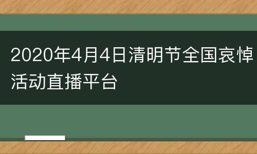 2020年4月4日清明节全国哀悼活动直播平台