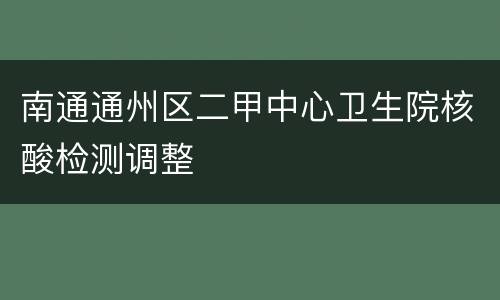 南通通州区二甲中心卫生院核酸检测调整