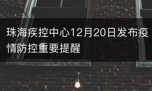 珠海疾控中心12月20日发布疫情防控重要提醒