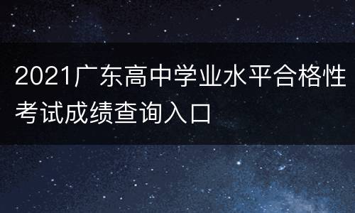 2021广东高中学业水平合格性考试成绩查询入口
