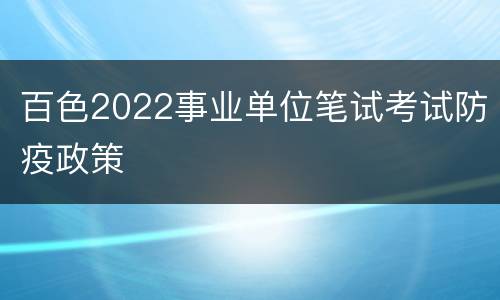 百色2022事业单位笔试考试防疫政策