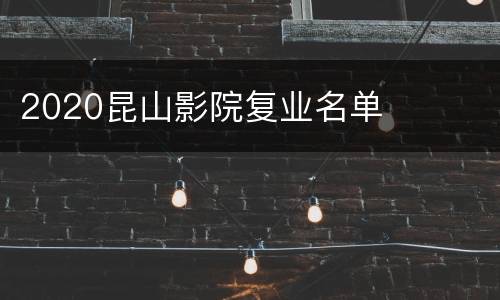 2020昆山影院复业名单