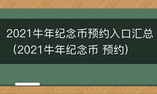 2021牛年纪念币预约入口汇总（2021牛年纪念币 预约）