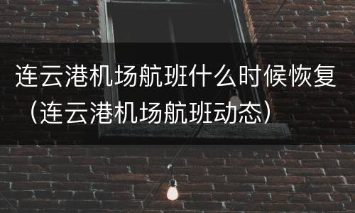 连云港机场航班什么时候恢复（连云港机场航班动态）