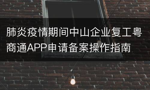 肺炎疫情期间中山企业复工粤商通APP申请备案操作指南