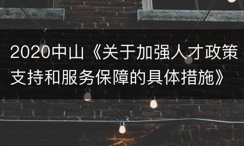 2020中山《关于加强人才政策支持和服务保障的具体措施》主要内容