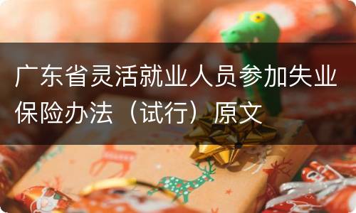 广东省灵活就业人员参加失业保险办法（试行）原文