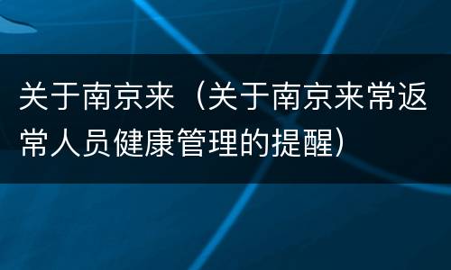 关于南京来（关于南京来常返常人员健康管理的提醒）