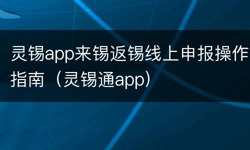灵锡app来锡返锡线上申报操作指南（灵锡通app）