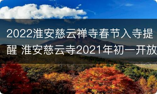2022淮安慈云禅寺春节入寺提醒 淮安慈云寺2021年初一开放吗