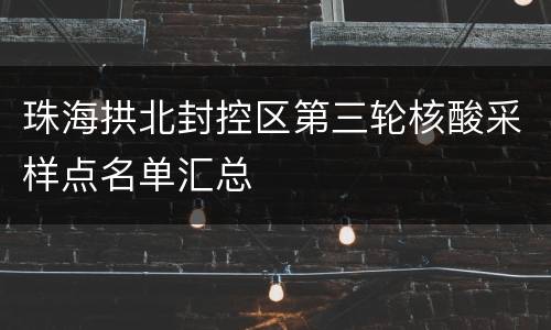 珠海拱北封控区第三轮核酸采样点名单汇总