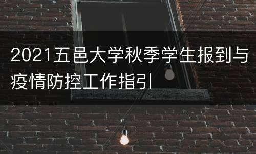 2021五邑大学秋季学生报到与疫情防控工作指引