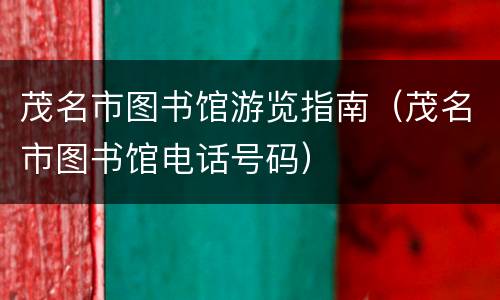 茂名市图书馆游览指南（茂名市图书馆电话号码）