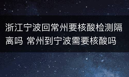 浙江宁波回常州要核酸检测隔离吗 常州到宁波需要核酸吗