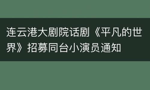 连云港大剧院话剧《平凡的世界》招募同台小演员通知