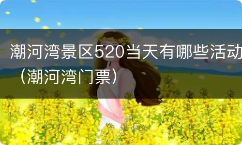 潮河湾景区520当天有哪些活动（潮河湾门票）