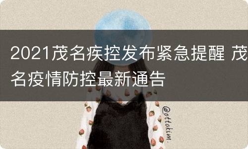 2021茂名疾控发布紧急提醒 茂名疫情防控最新通告