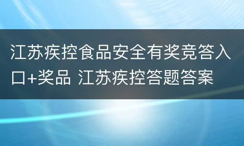 江苏疾控食品安全有奖竞答入口+奖品 江苏疾控答题答案
