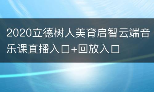 2020立德树人美育启智云端音乐课直播入口+回放入口