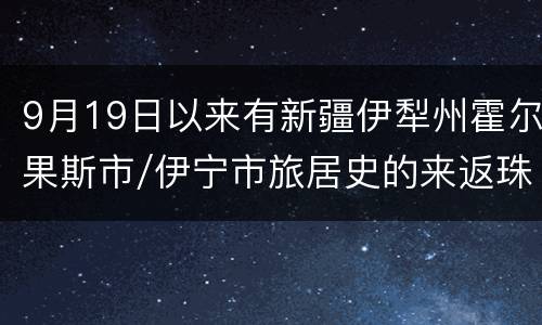 9月19日以来有新疆伊犁州霍尔果斯市/伊宁市旅居史的来返珠海人员需及时报备